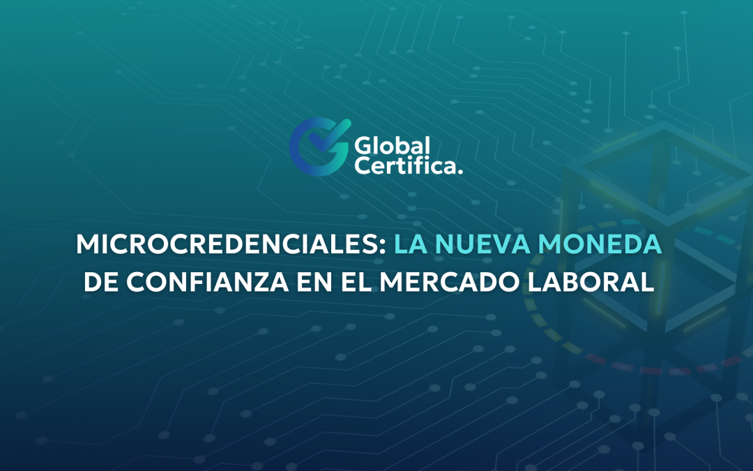 Microcredenciales: la nueva moneda de confianza en el mercado laboral
