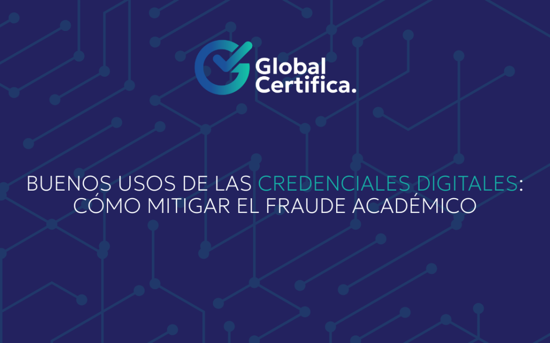 Buenos usos de las credenciales digitales: Cómo mitigar el fraude académico.